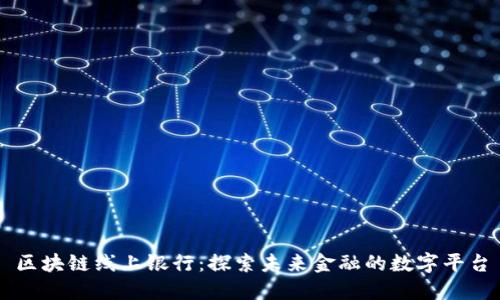 区块链线上银行:探索未来金融的数字平台