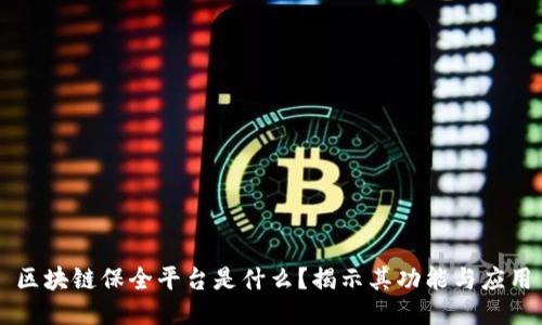 区块链保全平台是什么?揭示其功能与应用