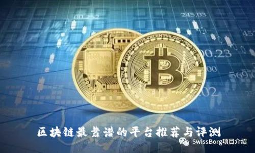 区块链最靠谱的平台推荐与评测