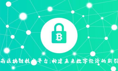 海南区块链技术平台:构建未来数字经济的新引擎