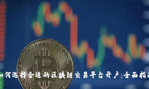 如何选择合适的区块链交易平台开户:全面指南