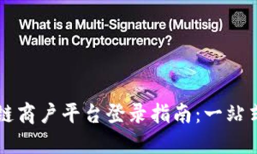 云南区块链商户平台登录指南:一站式解决方案