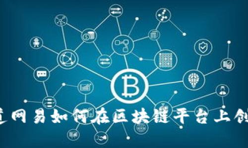 你知道网易如何在区块链平台上创新吗？