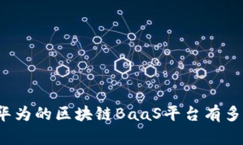 你知道华为的区块链BaaS平台有多强大吗？