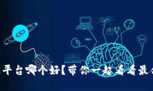 区块链金融平台哪个好？带你一起看看最合适的选择！