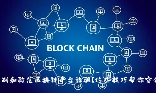 如何识别和防范区块链平台诈骗？这些技巧帮你守住财富！