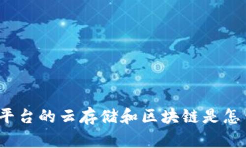 你知道各大平台的云存储和区块链是怎么结合的吗？