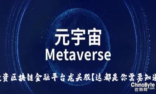 想投资区块链金融平台龙头股？这都是你需要知道的！