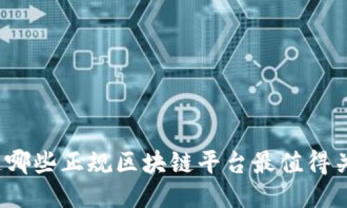 你知道哪些正规区块链平台最值得关注吗？