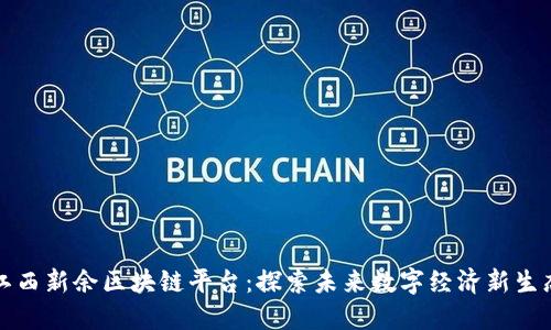 江西新余区块链平台：探索未来数字经济新生态
