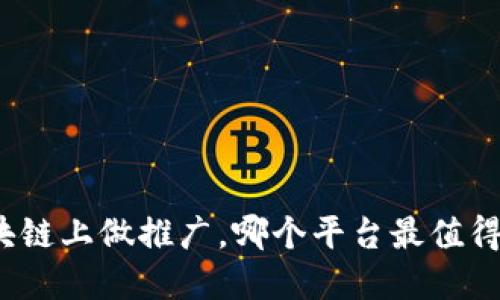 在区块链上做推广，哪个平台最值得选择？