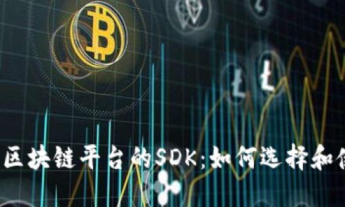 揭秘区块链平台的SDK：如何选择和使用？