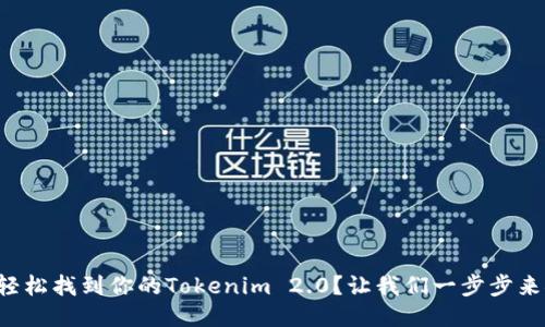 如何轻松找到你的Tokenim 2.0？让我们一步步来聊聊！