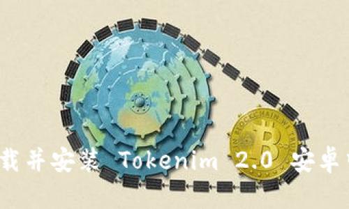 如何下载并安装 Tokenim 2.0 安卓中文版？