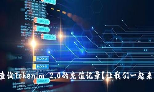 如何查询Tokenim 2.0的充值记录？让我们一起来看看！