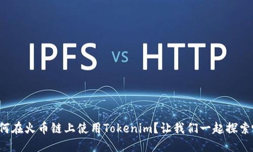 如何在火币链上使用Tokenim？让我们一起探索吧！