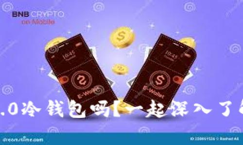 你知道什么是Tokenim 2.0冷钱包吗？一起深入了解这一安全存储解决方案！