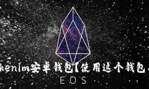 如何下载Tokenim安卓钱包？使用这个钱包有什么好处？