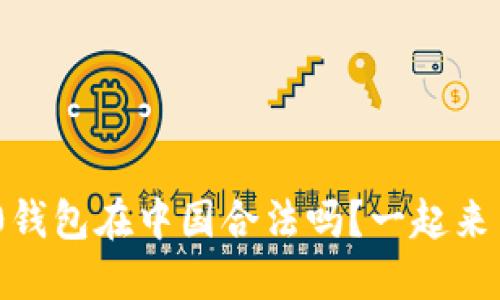 tokenim2.0钱包在中国合法吗？一起来了解一下吧！