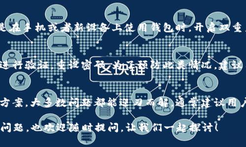   “Tokenim 2.0 钱包怎么解决没有输入密码的问题？我们来聊聊！” / 
 guanjianci 钱包, Tokenim 2.0, 密码, 解决方案 /guanjianci 

引言：Tokenim 2.0 钱包的基本了解
在数字货币的快速发展的时代，钱包的选择成为了许多用户关注的焦点。Tokenim 2.0 是一款相对新颖的数字钱包，它不仅提供了便捷的用户体验，还具备先进的安全性。但是，有些用户在使用过程中发现“没有输入密码”的情况，这让很多人困惑不已。今天，我们一起深度探讨这个问题，并提供解决方案。

理解Tokenim 2.0 钱包的特点
Tokenim 2.0 钱包致力于为用户提供一个安全、易用的数字资产管理平台。支持多种主流数字货币，界面友好，适合不同层次的用户。而且，它整合了高效的安全功能，确保用户的资产安全。

未输入密码的问题是什么？
当你打开Tokenim 2.0 钱包时，发现系统没有要求输入密码，可能会让你感到意外。这在某些情况下是正常的：很多钱包在用户选择了“记住密码”或利用生物识别技术时，会直接跳过密码输入步骤。但如果你的情况并非如此，我们就需要进行排查了。

未输入密码的潜在原因
未输入密码的原因可以分为以下几种情况：
ul
    listrong默认设置：/strong在某些情况下，钱包可能自动保存了上次使用的会话，因而不再要求输入密码。/li
    listrong安全设置：/strong用户可能在之前的设置中选择了无密码登录选项。/li
    listrong技术问题：/strong软件本身的bug或故障，可能导致密码请求失效。/li
/ul

解决方案一：检查密码设置
首先，咱们检查一下钱包的安全设置。进入钱包的“设置”栏目，查看是否有相关的安全选项。例如，看看有没有无密码登录的选项被勾选了。如果你希望在每次登录时都需要输入密码，可以把相关选项关闭。

解决方案二：重启应用
如果软件出现了bug，重启应用可能是个简单有效的方法。退出钱包程序，完全关闭它，然后重新打开。有时候，这样的简单步骤就能解决问题。如果问题依旧存在，往下看。

解决方案三：更新或重装钱包
确保你使用的Tokenim 2.0 是最新版本。过时的软件拥有的bug可能无法被普通用户解决，更新包通常会修复已知问题。如果你的钱包功能不正常，更新是入手解决的一个好策略。如果依然无效，考虑卸载并重新安装，确保一切设置归零。

可能相关的问题一：Tokenim 2.0 钱包的安全性如何？
安全性是使用数字钱包时最重要的考量之一。Tokenim 2.0 提供了多重安全措施，包括二次身份验证、生物识别技术、和数据加密等。尤其是在手机或者新设备上使用钱包时，开启双重身份验证，可以有效增强安全性。在日常使用中，用户应当定期更新密码，并避免使用容易被猜到的密码，保障个人资产安全。

可能相关的问题二：如果我忘记了我的Tokenim 2.0 密码，该怎么办？
忘记密码是任何数字钱包用户都可能面临的问题。在Tokenim 2.0 中，通常会提供找回密码的选项。用户可以通过注册邮箱或者手机号码进行验证，重设密码。为了预防此类情况，建议用户定期备份相关信息，并牢记安全问题的答案。如果找回密码的过程复杂，最好通过官方客服获得进一步帮助。

总结：Tokenim 2.0 的未来与创新
数字钱包的未来充满了可能性，Tokenim 2.0 在这一领域也在不断进行创新与改进。尽管有时候用户会遇到技术问题，但通过合理的解决方案，大多数问题都能迎刃而解。通常建议用户时常关注官方更新，以获取最新的信息与技术支持。希望通过本次讨论，能帮助大家更好地使用Tokenim 2.0 钱包，管理自己的数字资产。

这是一个关于Tokenim 2.0钱包在未要求输入密码时的相关问题与解决方案的详细分析，希望能够帮助到每一位用户！如果你还有其他的问题，也欢迎随时提问，让我们一起探讨！