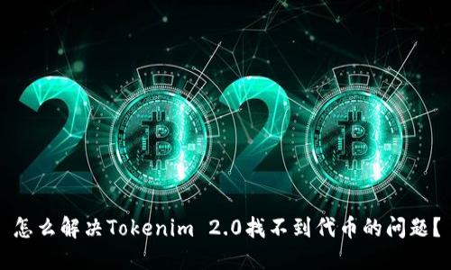 怎么解决Tokenim 2.0找不到代币的问题？