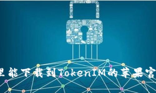 在哪里能下载到TokenIM的苹果官方版？