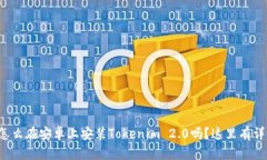 你知道怎么在安卓上安装Tokenim 2.0吗？这里有详细