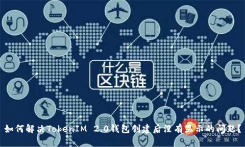 如何解决TokenIM 2.0钱包创建后没有显示的问题？