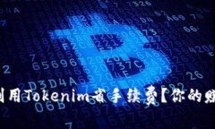 如何巧妙利用Tokenim省手续费？你的赚钱小技巧！