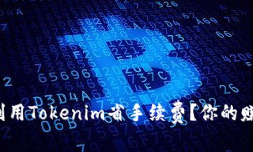 如何巧妙利用Tokenim省手续费？你的赚钱小技巧！