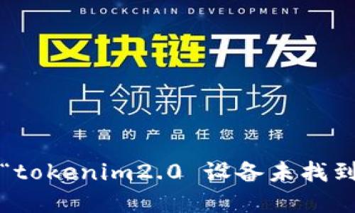 如何解决“tokenim2.0 设备未找到”的问题？