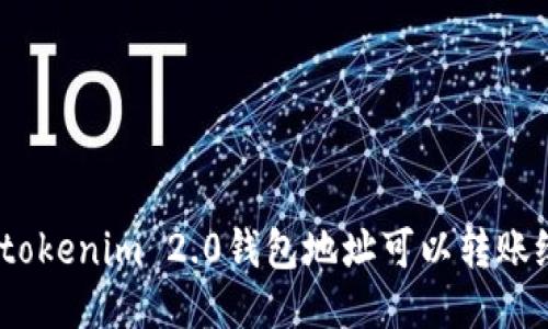 : 知道tokenim 2.0钱包地址可以转账给我吗？