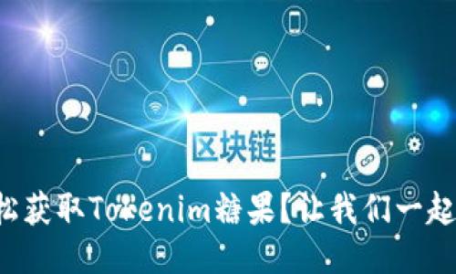 如何轻松获取Tokenim糖果？让我们一起来看看！