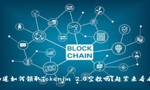 想知道如何领取Tokenim 2.0空投吗？赶紧来看看吧！