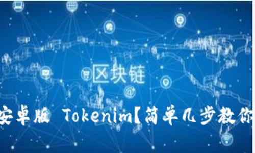 如何下载安卓版 Tokenim？简单几步教你轻松上手！