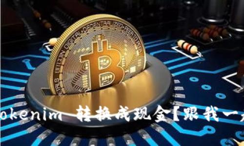 如何将 Tokenim 转换成现金？跟我一起探索吧！