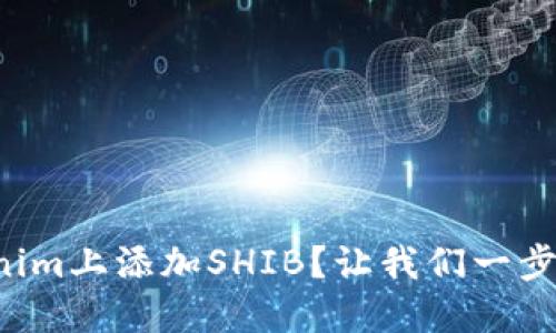 如何在Tokenim上添加SHIB？让我们一步一步来教你！