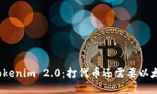 玩转Tokenim 2.0：打代币还需要以太币吗？