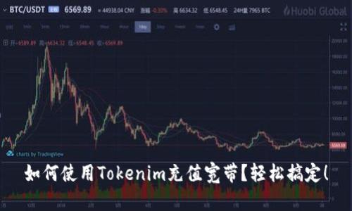 如何使用Tokenim充值宽带？轻松搞定！
