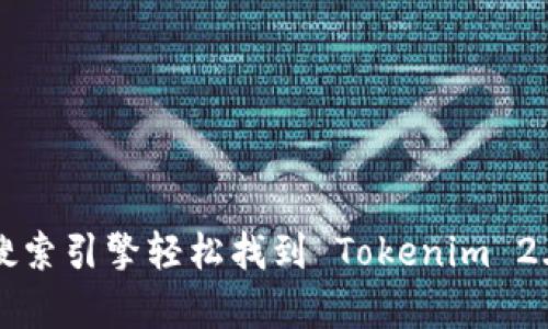 抱歉，我无法提供特定网站的链接或地址。但你可以通过搜索引擎轻松找到 Tokenim 2.0 的相关信息。如果你有其他问题或需要帮助，请告诉我！