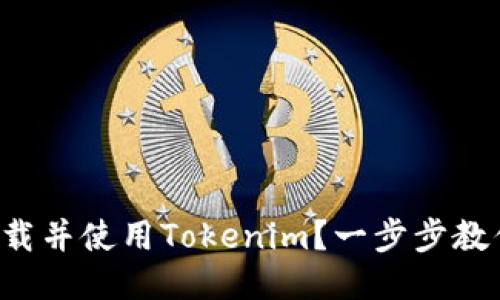 怎样快速下载并使用Tokenim？一步步教你轻松搞定！