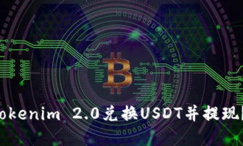 如何使用Tokenim 2.0兑换USDT并提现？快来了解！