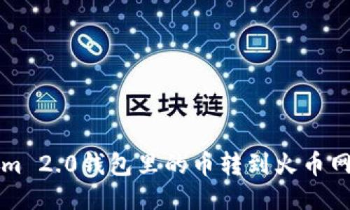 如何将Tokenim 2.0钱包里的币转到火币网？快来看看吧！