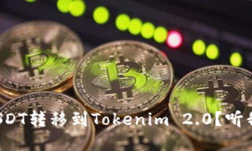 如何把火币上的USDT转移到Tokenim 2.0？听我来给你详细讲解！