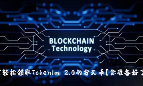 如何轻松领取Tokenim 2.0的分叉币？你准备好了吗？