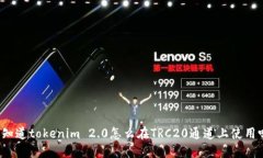 你知道tokenim 2.0怎么在TRC20通道上使用吗？