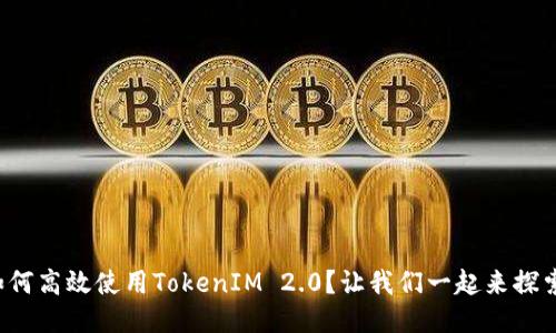 如何高效使用TokenIM 2.0？让我们一起来探索！