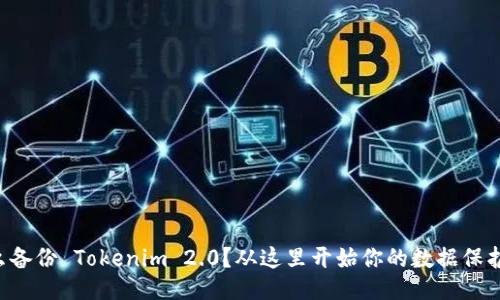 为什么备份 Tokenim 2.0？从这里开始你的数据保护之旅！