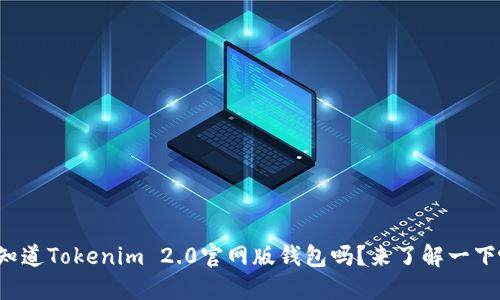你知道Tokenim 2.0官网版钱包吗？来了解一下吧！