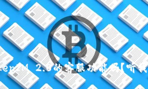 你了解TokenIM 2.0的客服功能吗？听我来告诉你！